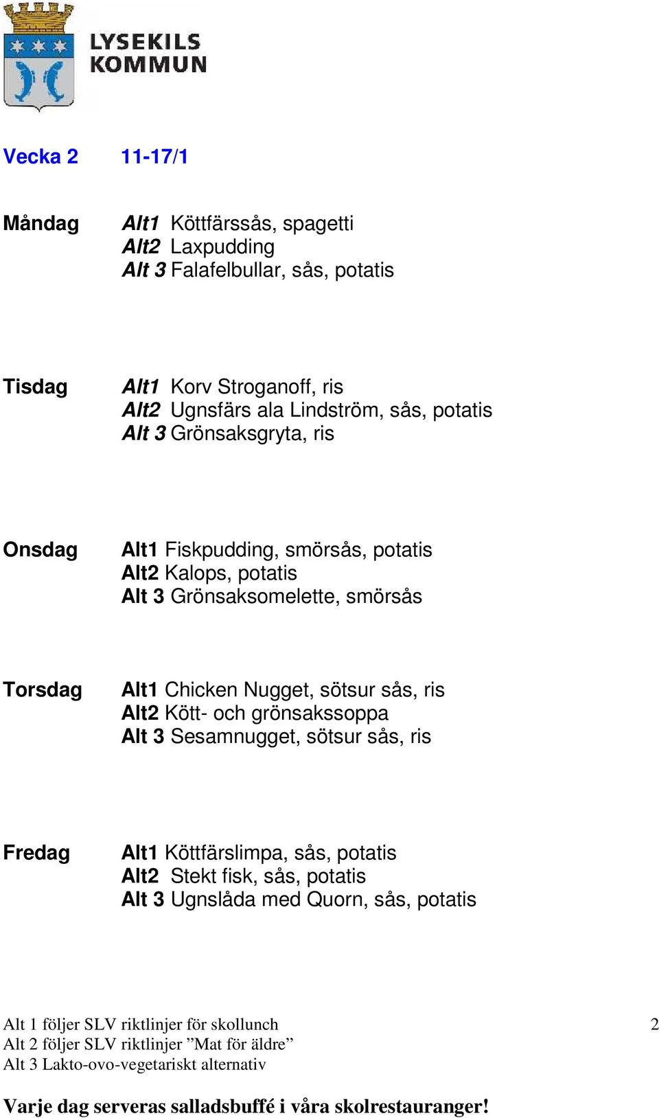 potatis Alt 3 Grönsaksomelette, smörsås Alt1 Chicken Nugget, sötsur sås, ris Alt2 Kött- och grönsakssoppa Alt 3