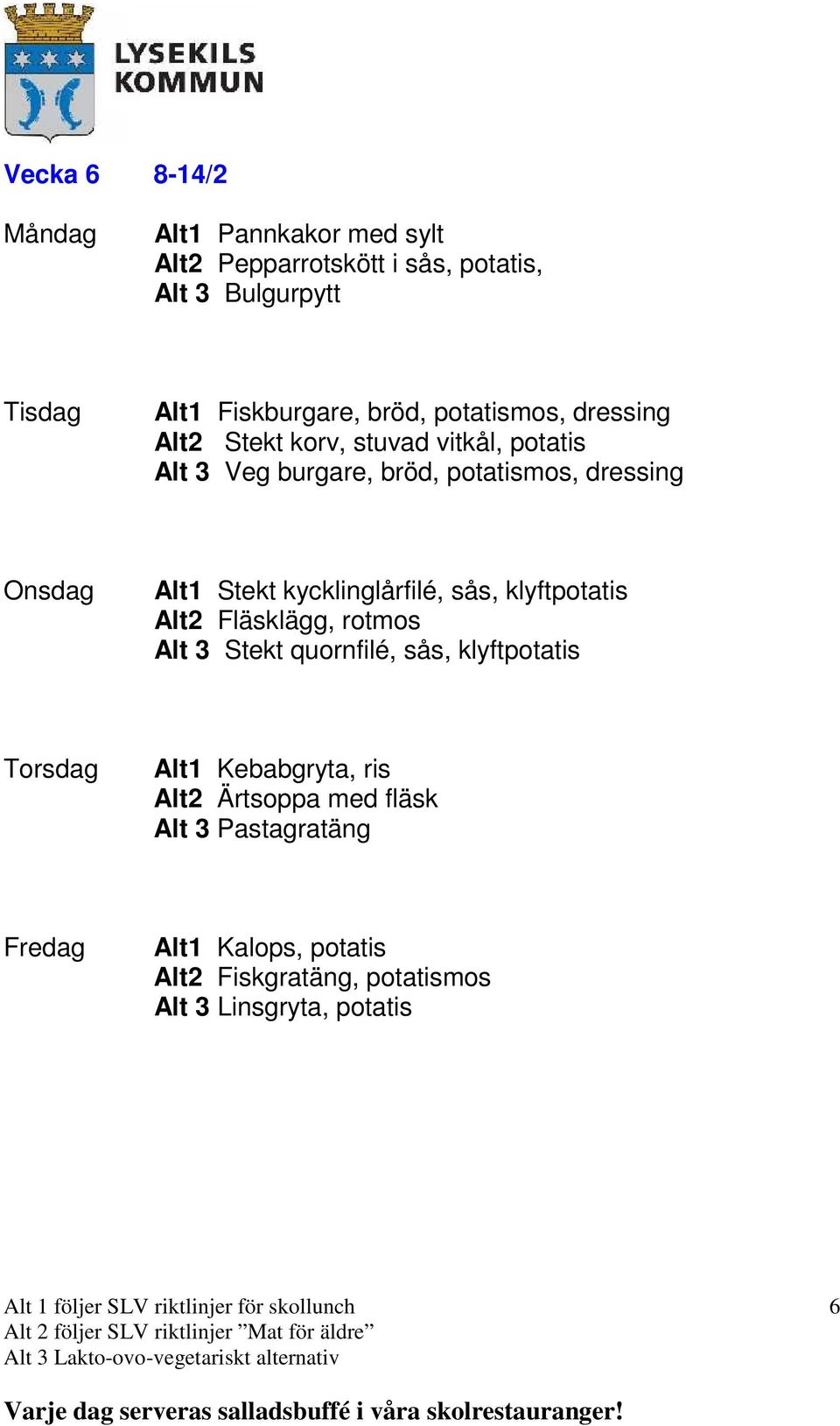 kycklinglårfilé, sås, klyftpotatis Alt2 Fläsklägg, rotmos Alt 3 Stekt quornfilé, sås, klyftpotatis Alt1 Kebabgryta,