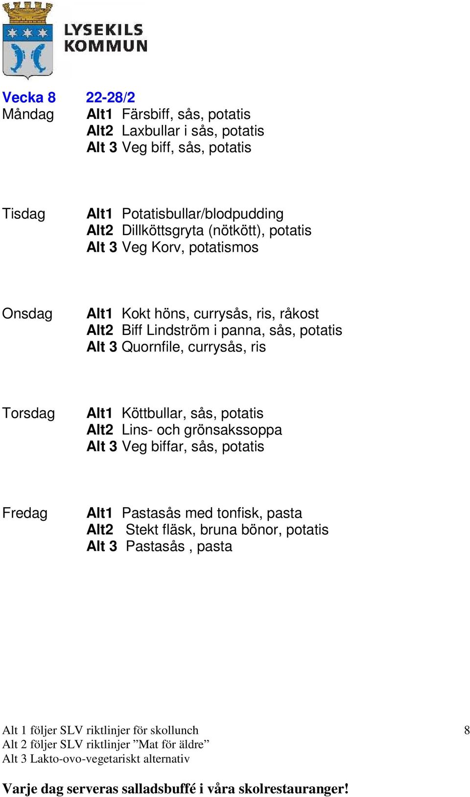 råkost Alt2 Biff Lindström i panna, sås, potatis Alt 3 Quornfile, currysås, ris Alt1 Köttbullar, sås, potatis Alt2 Lins-