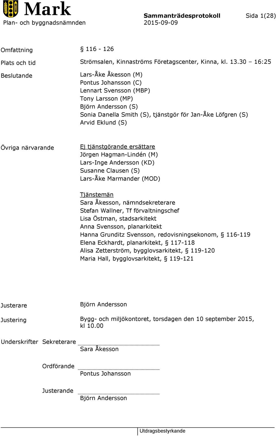 Övriga närvarande Ej tjänstgörande ersättare Jörgen Hagman-Lindén (M) Lars-Inge Andersson (KD) Susanne Clausen (S) Lars-Åke Marmander (MOD) Tjänstemän Sara Åkesson, nämndsekreterare Stefan Wallner,