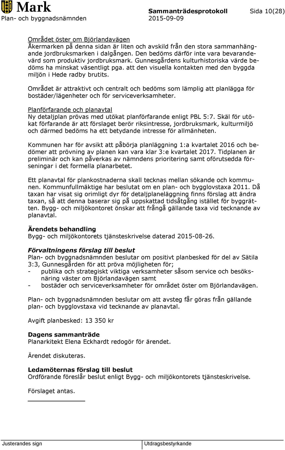 att den visuella kontakten med den byggda miljön i Hede radby brutits. Området är attraktivt och centralt och bedöms som lämplig att planlägga för bostäder/lägenheter och för serviceverksamheter.