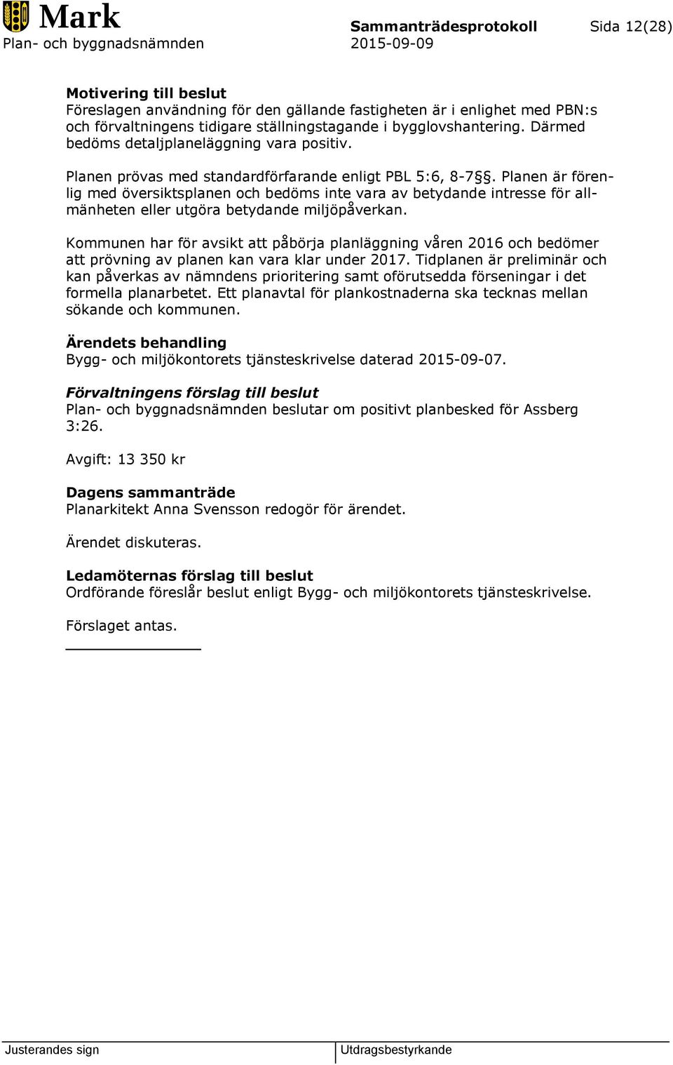 Planen är förenlig med översiktsplanen och bedöms inte vara av betydande intresse för allmänheten eller utgöra betydande miljöpåverkan.