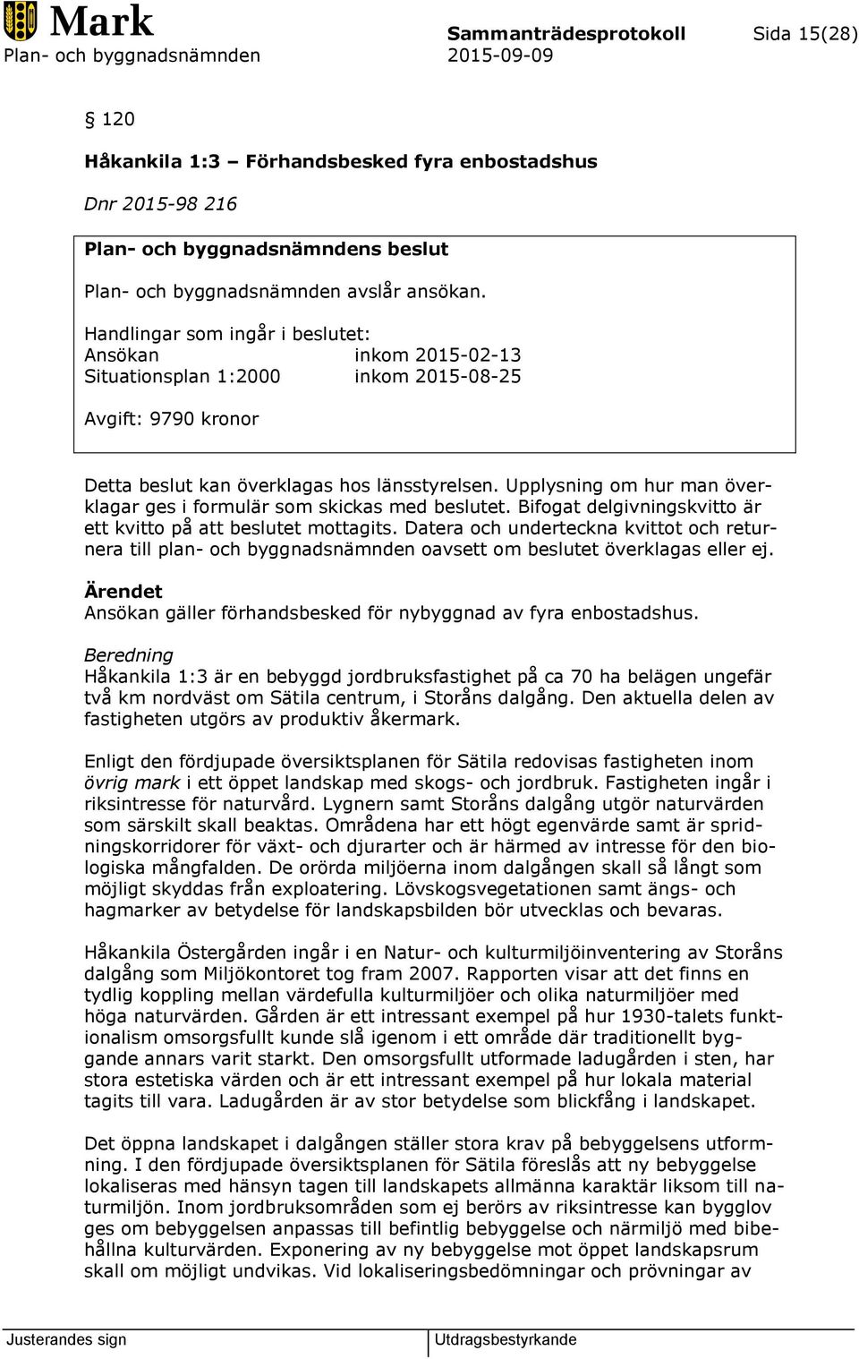 Upplysning om hur man överklagar ges i formulär som skickas med beslutet. Bifogat delgivningskvitto är ett kvitto på att beslutet mottagits.