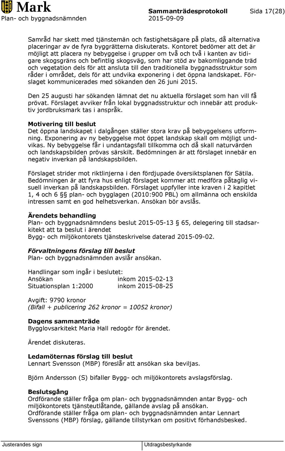 för att ansluta till den traditionella byggnadsstruktur som råder i området, dels för att undvika exponering i det öppna landskapet. Förslaget kommunicerades med sökanden den 26 juni 2015.