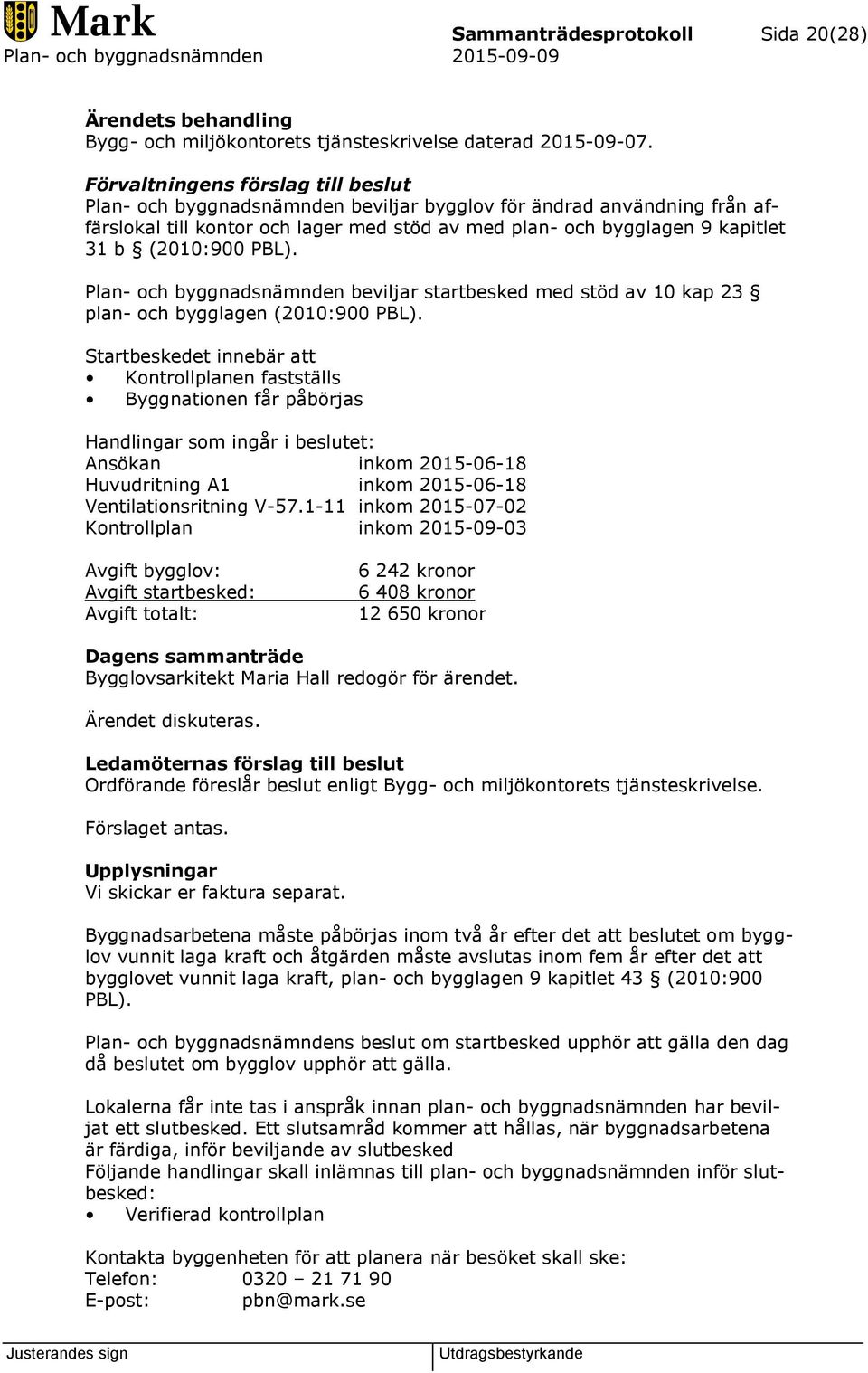 (2010:900 PBL). Plan- och byggnadsnämnden beviljar startbesked med stöd av 10 kap 23 plan- och bygglagen (2010:900 PBL).