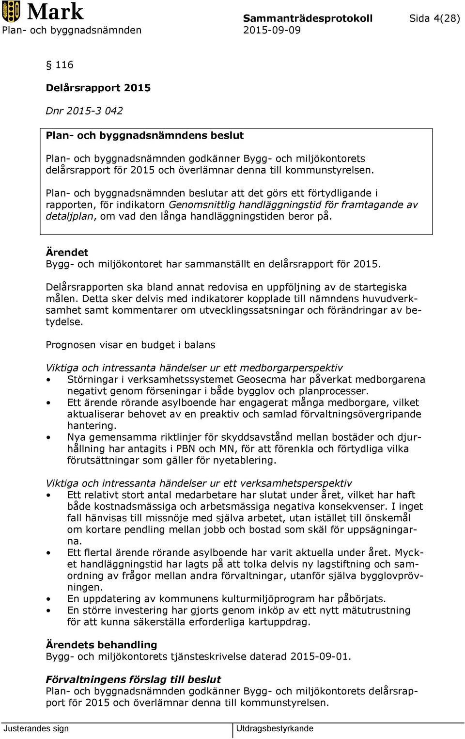 Plan- och byggnadsnämnden beslutar att det görs ett förtydligande i rapporten, för indikatorn Genomsnittlig handläggningstid för framtagande av detaljplan, om vad den långa handläggningstiden beror