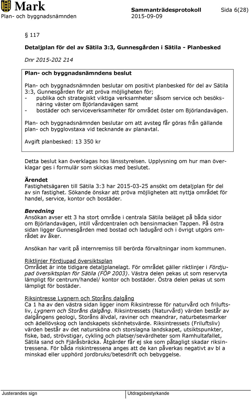 bostäder och serviceverksamheter för området öster om Björlandavägen. Plan- och byggnadsnämnden beslutar om att avsteg får göras från gällande plan- och bygglovstaxa vid tecknande av planavtal.