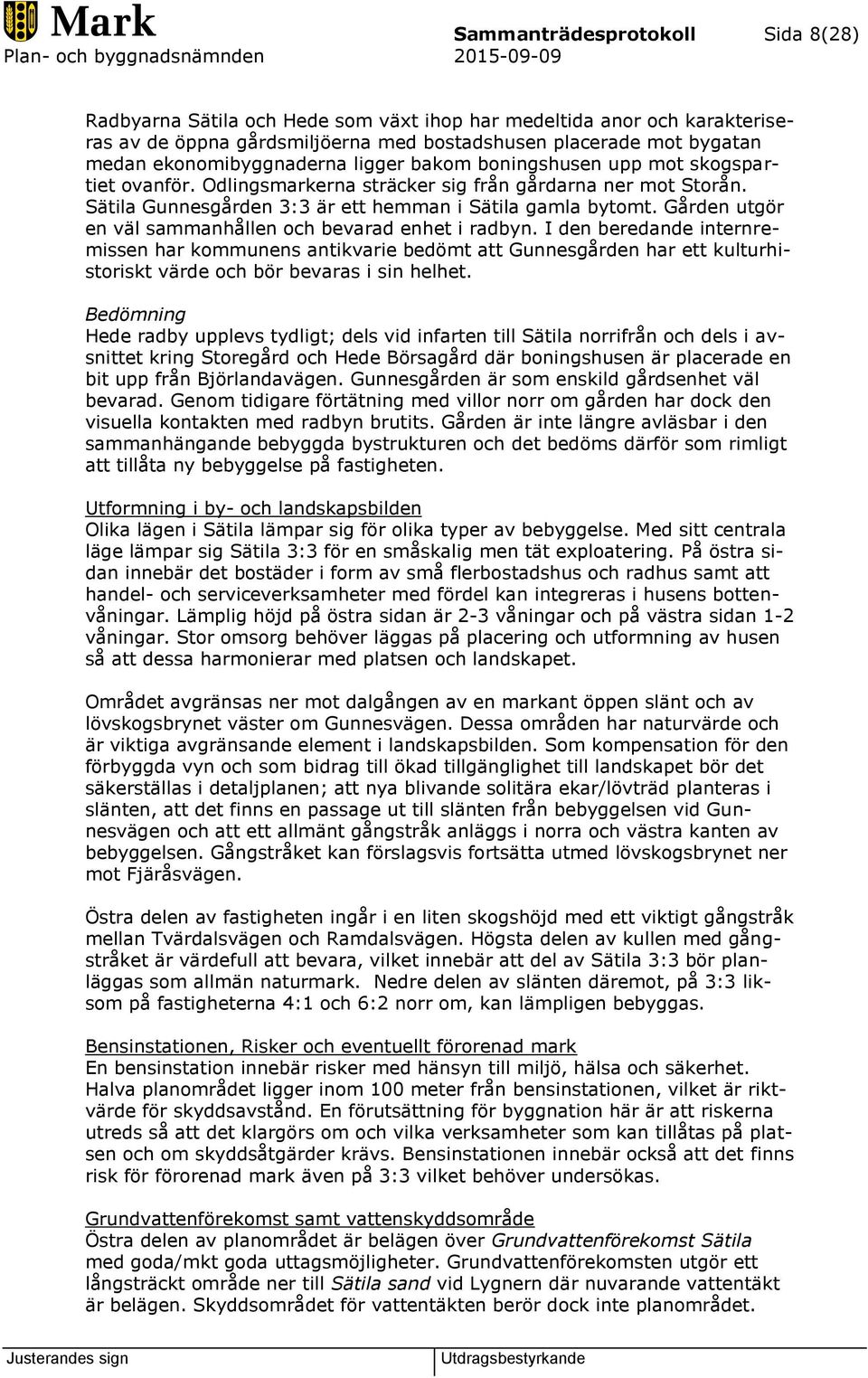 Gården utgör en väl sammanhållen och bevarad enhet i radbyn.