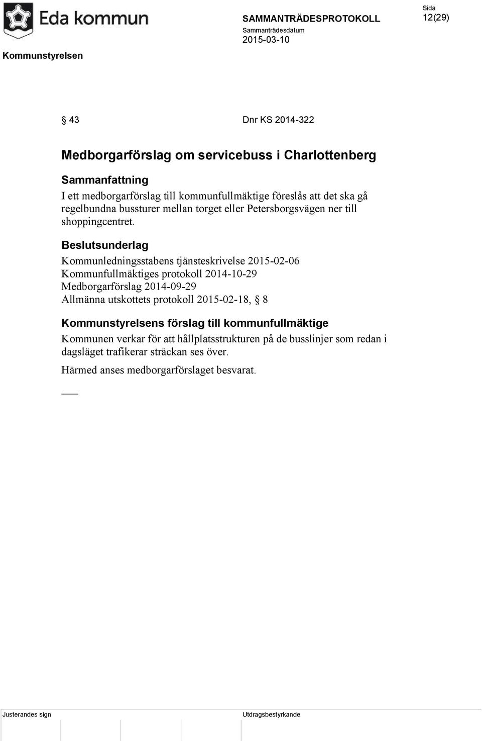 Beslutsunderlag Kommunledningsstabens tjänsteskrivelse 2015-02-06 Kommunfullmäktiges protokoll 2014-10-29 Medborgarförslag 2014-09-29 Allmänna utskottets