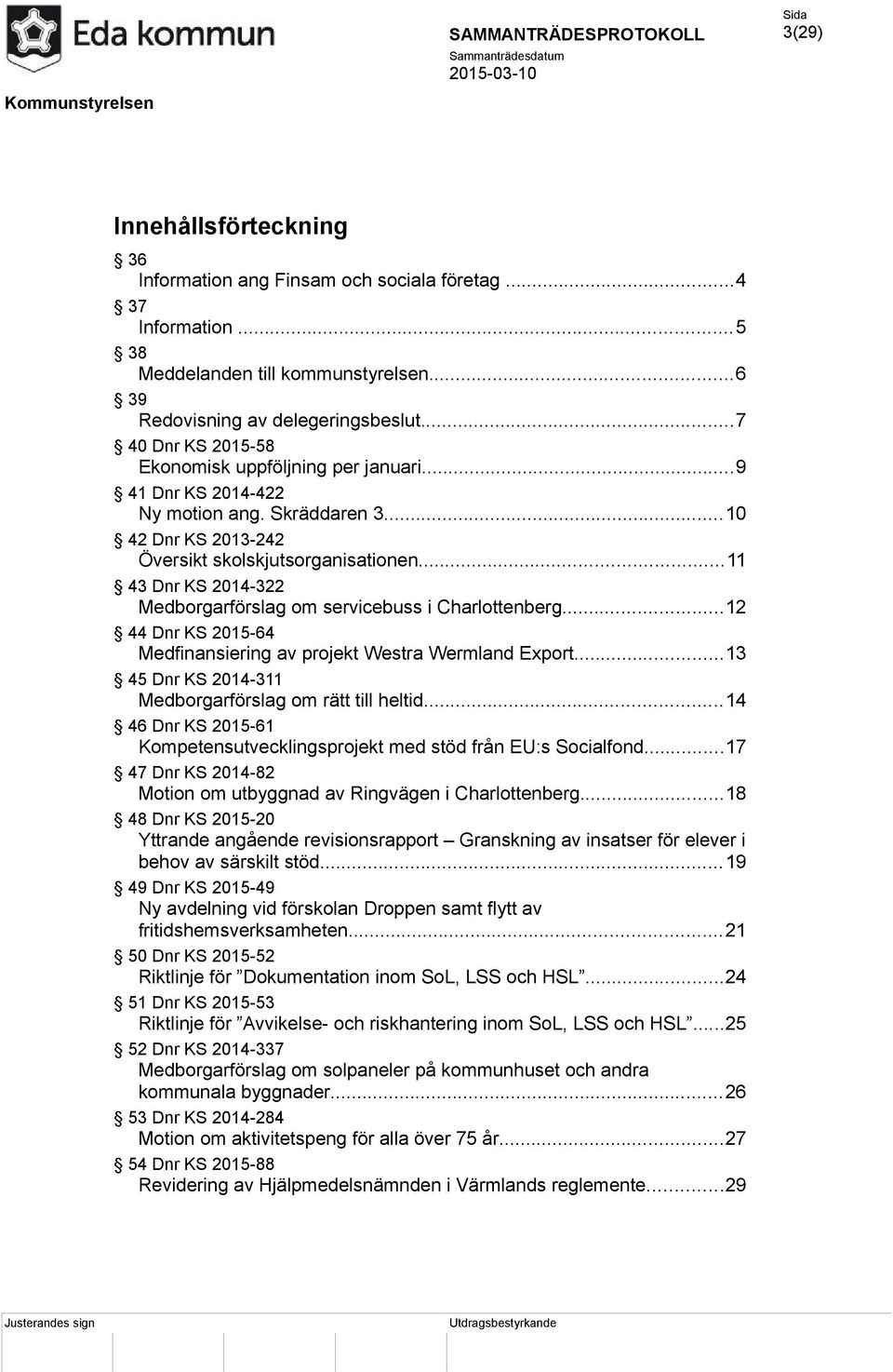 ..11 43 Dnr KS 2014-322 Medborgarförslag om servicebuss i Charlottenberg...12 44 Dnr KS 2015-64 Medfinansiering av projekt Westra Wermland Export.