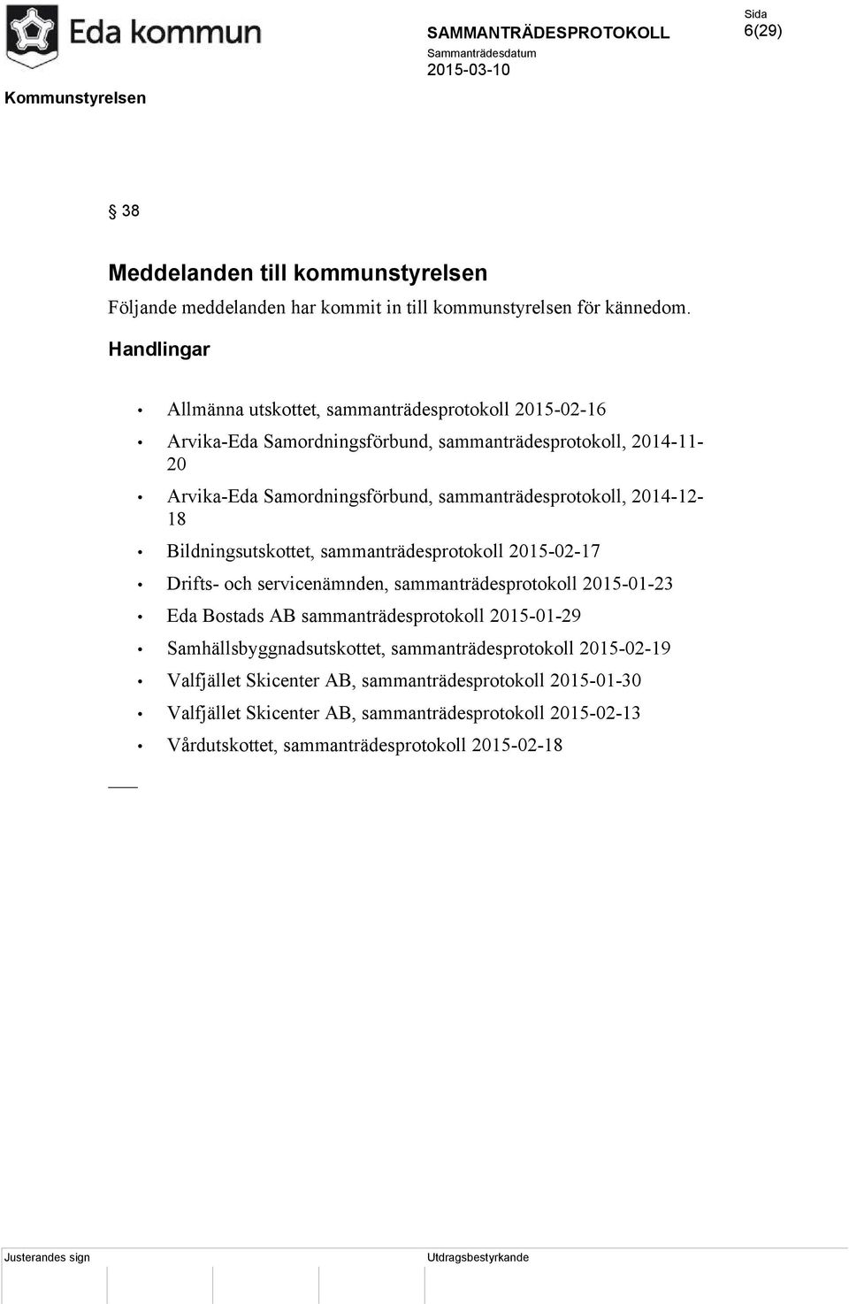 sammanträdesprotokoll, 2014-12- 18 Bildningsutskottet, sammanträdesprotokoll 2015-02-17 Drifts- och servicenämnden, sammanträdesprotokoll 2015-01-23 Eda Bostads AB