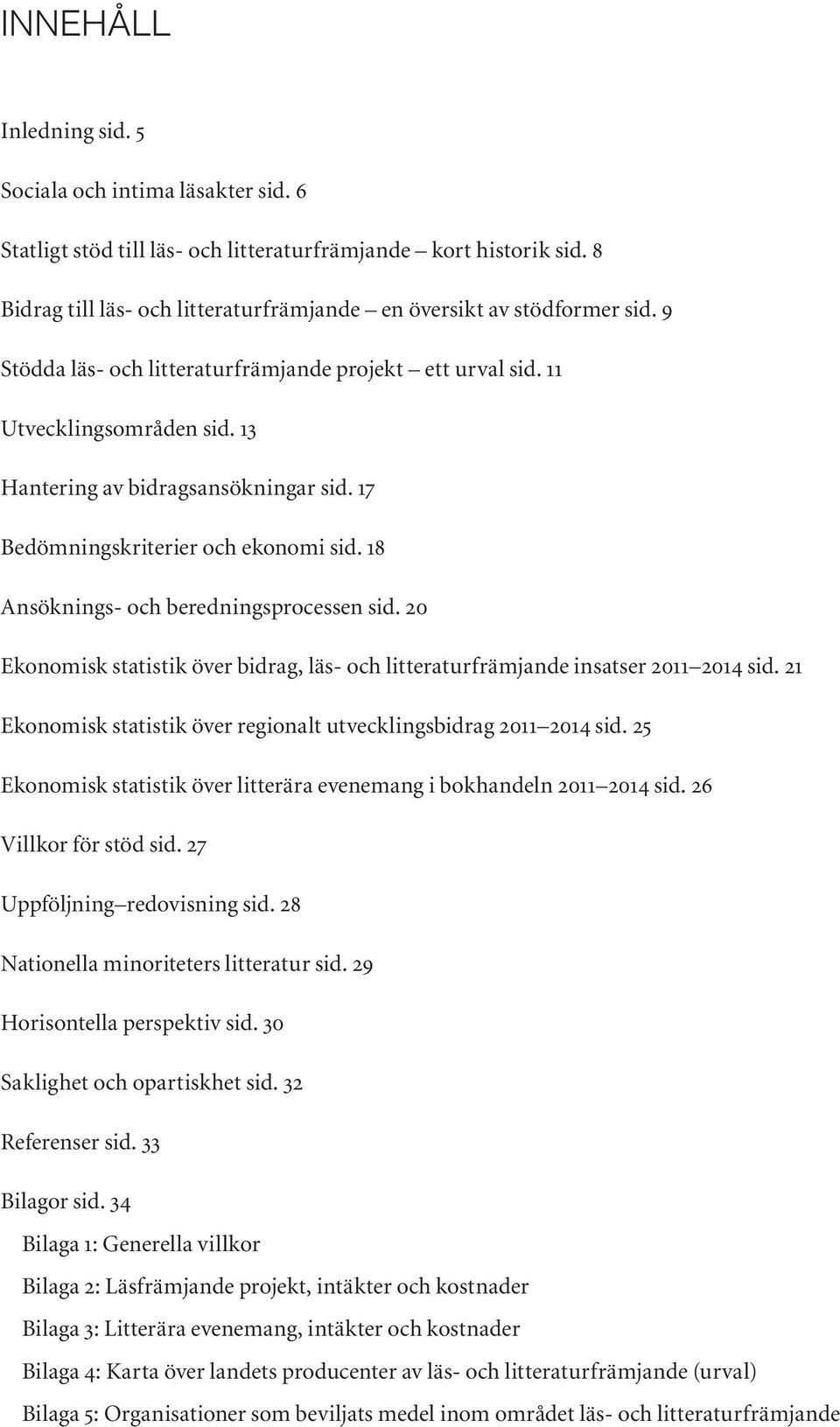 13 Hantering av bidragsansökningar sid. 17 Bedömningskriterier och ekonomi sid. 18 Ansöknings- och beredningsprocessen sid.