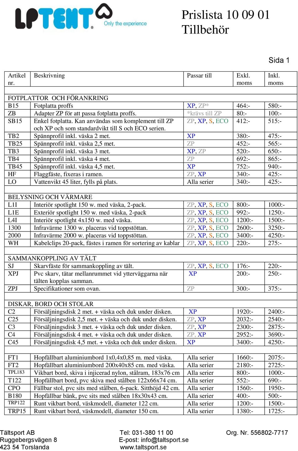 XP 380:- 475:- TB25 Spännprofil inkl. väska 2,5 met. ZP 452:- 565:- TB3 Spännprofil inkl. väska 3 met. XP, ZP 520:- 650:- TB4 Spännprofil inkl. väska 4 met. ZP 692:- 865:- TB45 Spännprofil inkl.