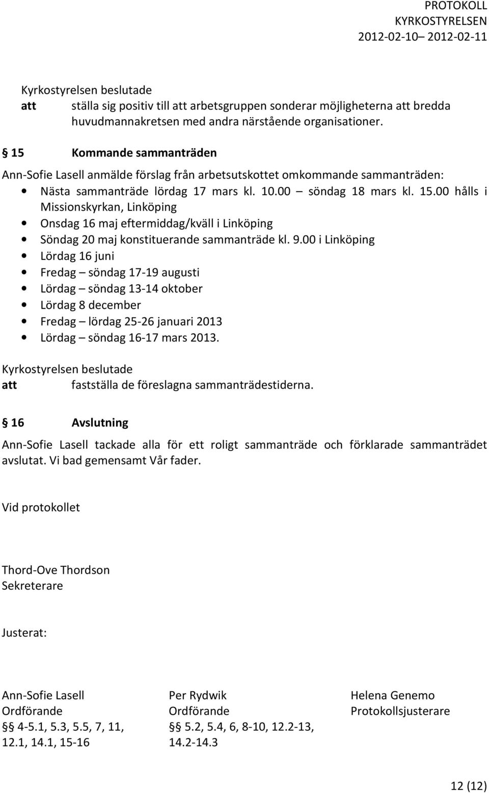 00 hålls i Missionskyrkan, Linköping Onsdag 16 maj eftermiddag/kväll i Linköping Söndag 20 maj konstituerande sammanträde kl. 9.