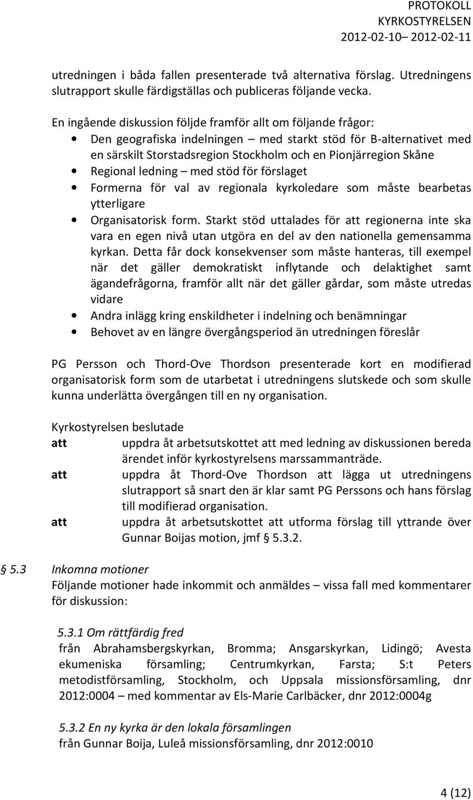 Regional ledning med stöd för förslaget Formerna för val av regionala kyrkoledare som måste bearbetas ytterligare Organisatorisk form.