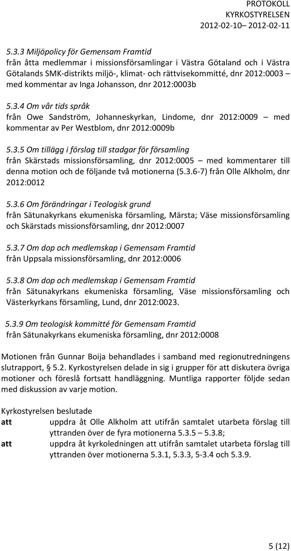 5.3.4 Om vår tids språk från Owe Sandström, Johanneskyrkan, Lindome, dnr 2012:0009 med kommentar av Per Westblom, dnr 2012:0009b 5.3.5 Om tillägg i förslag till stadgar för församling från Skärstads missionsförsamling, dnr 2012:0005 med kommentarer till denna motion och de följande två motionerna (5.