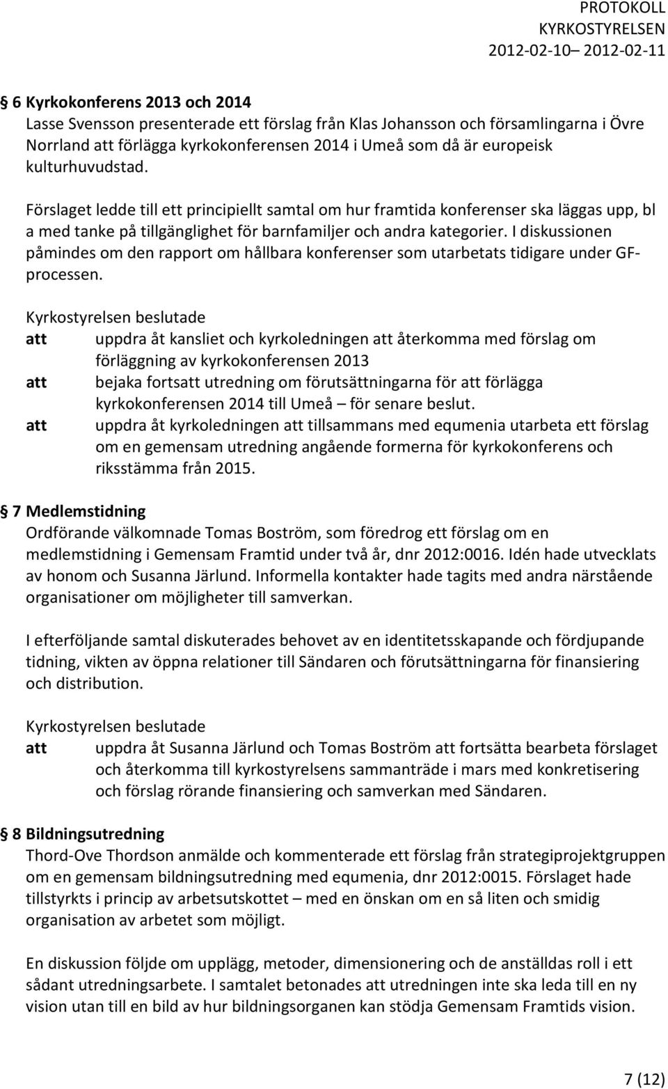 I diskussionen påmindes om den rapport om hållbara konferenser som utarbetats tidigare under GFprocessen.