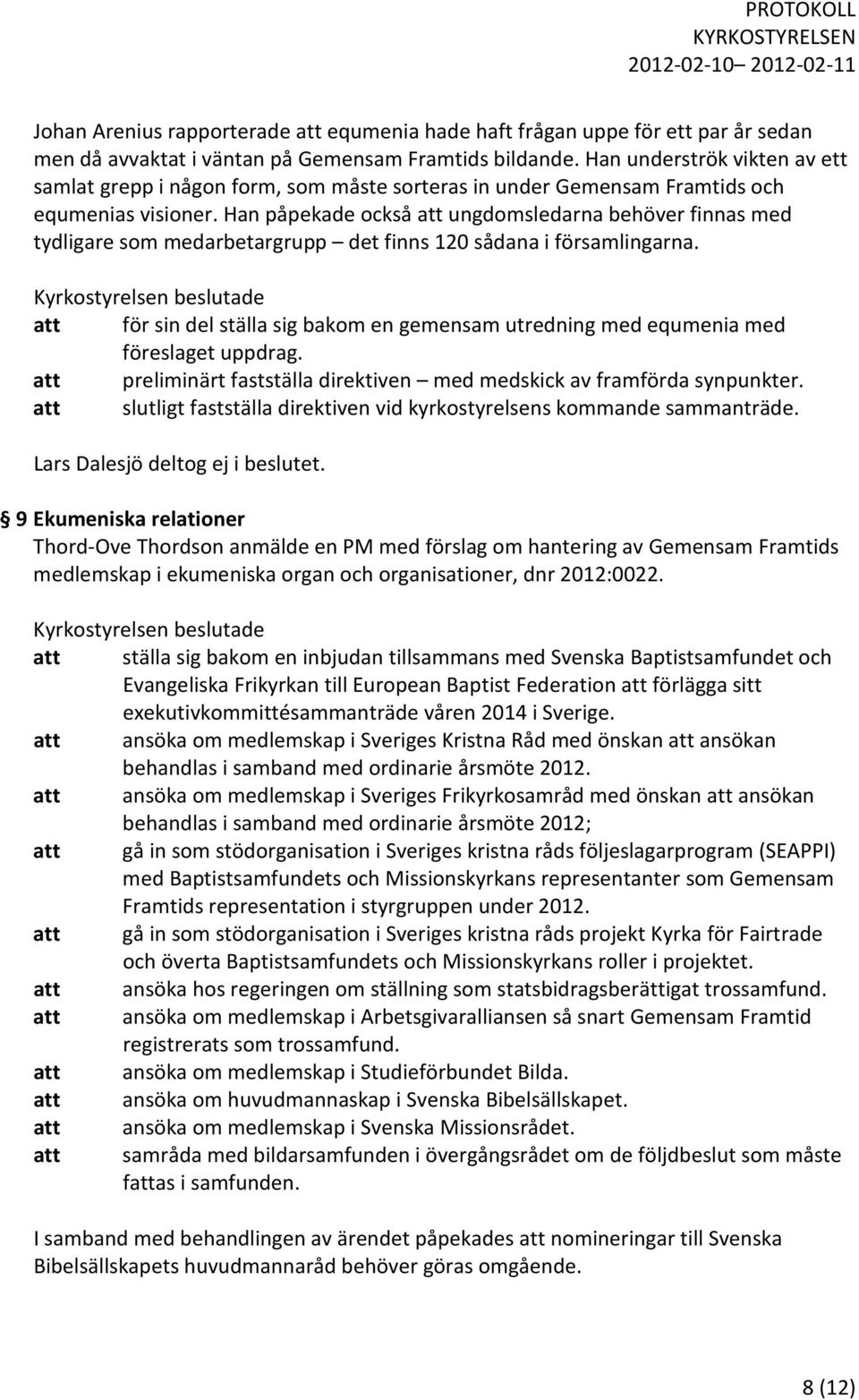 Han påpekade också att ungdomsledarna behöver finnas med tydligare som medarbetargrupp det finns 120 sådana i församlingarna.