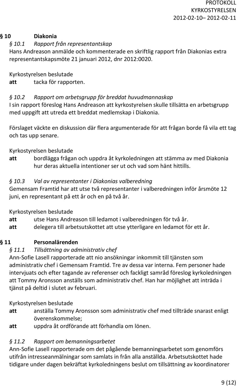 2 Rapport om arbetsgrupp för breddat huvudmannaskap I sin rapport föreslog Hans Andreason att kyrkostyrelsen skulle tillsätta en arbetsgrupp med uppgift att utreda ett breddat medlemskap i Diakonia.