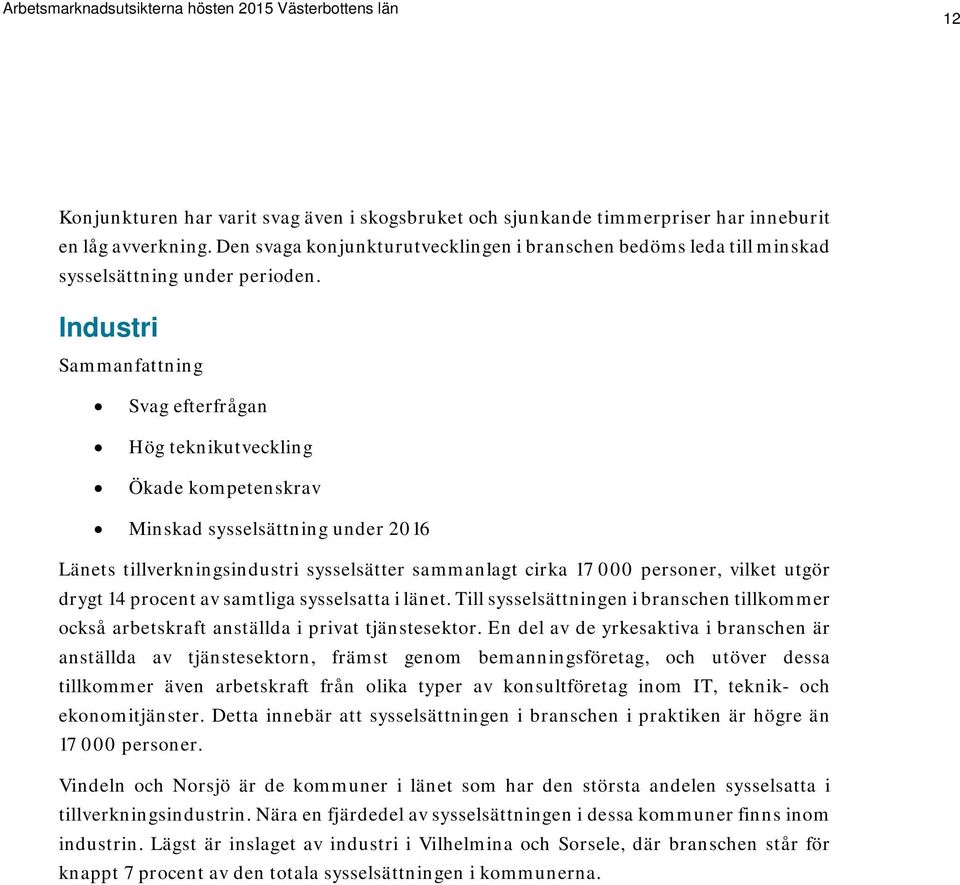 Industri Sammanfattning Svag efterfrågan Hög teknikutveckling Ökade kompetenskrav Minskad sysselsättning under 2016 Länets tillverkningsindustri sysselsätter sammanlagt cirka 17 000 personer, vilket