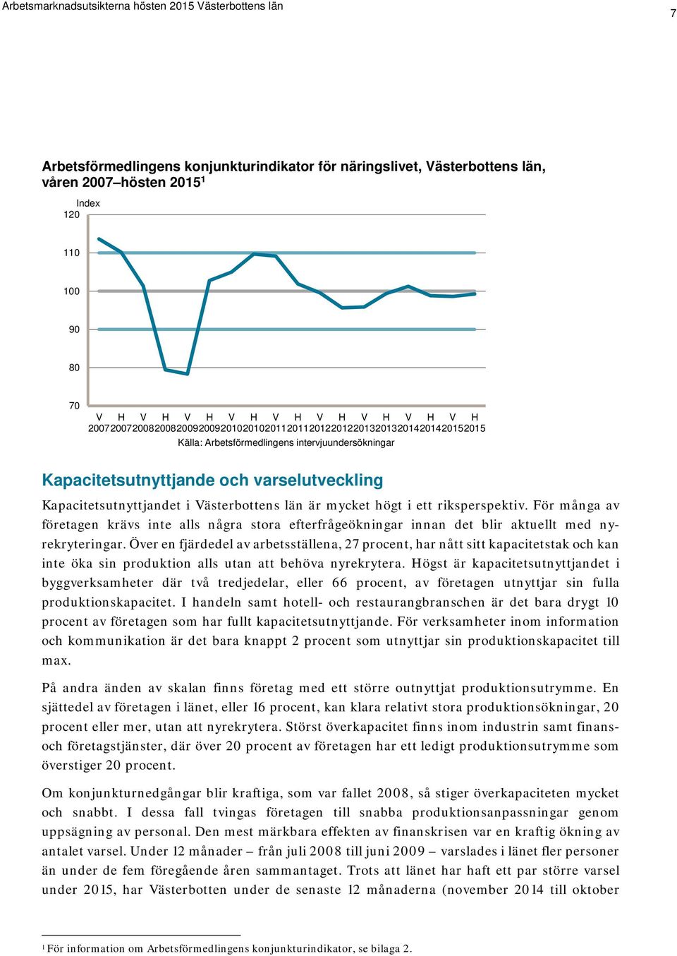 Västerbottens län är mycket högt i ett riksperspektiv. För många av företagen krävs inte alls några stora efterfrågeökningar innan det blir aktuellt med nyrekryteringar.