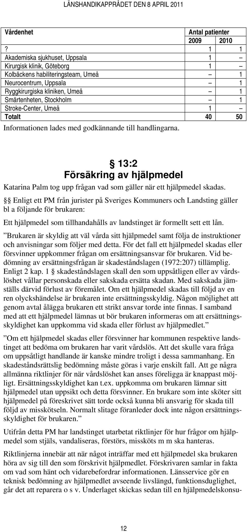 Umeå 1 Totalt 40 50 13:2 Försäkring av hjälpmedel Katarina Palm tog upp frågan vad som gäller när ett hjälpmedel skadas.