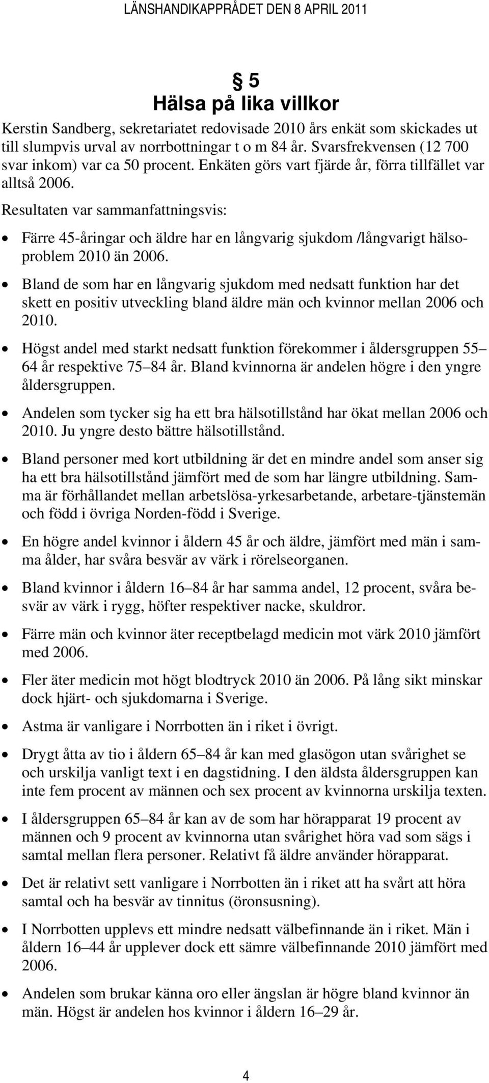 Resultaten var sammanfattningsvis: Färre 45-åringar och äldre har en långvarig sjukdom /långvarigt hälsoproblem 2010 än 2006.