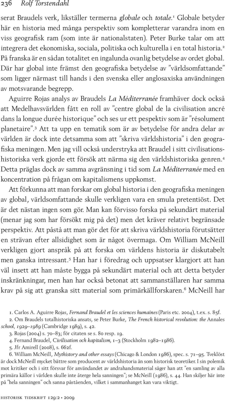 Peter Burke talar om att integrera det ekonomiska, sociala, politiska och kulturella i en total historia. 2 På franska är en sådan totalitet en ingalunda ovanlig betydelse av ordet global.