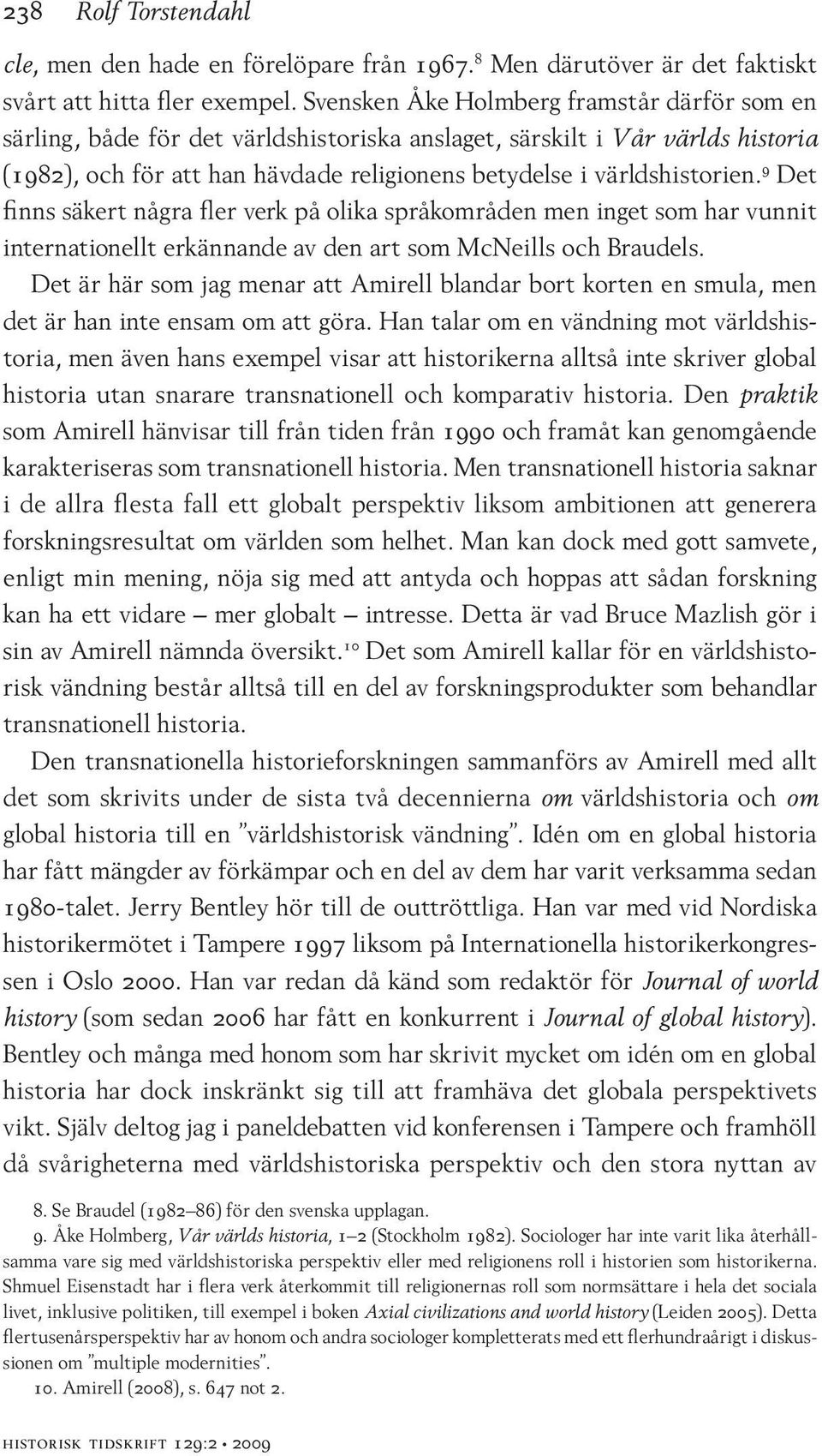 9 Det finns säkert några fler verk på olika språkområden men inget som har vunnit internationellt erkännande av den art som McNeills och Braudels.