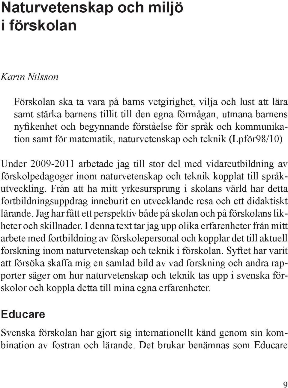 naturvetenskap och teknik kopplat till språkutveckling. Från att ha mitt yrkesursprung i skolans värld har detta fortbildningsuppdrag inneburit en utvecklande resa och ett didaktiskt lärande.
