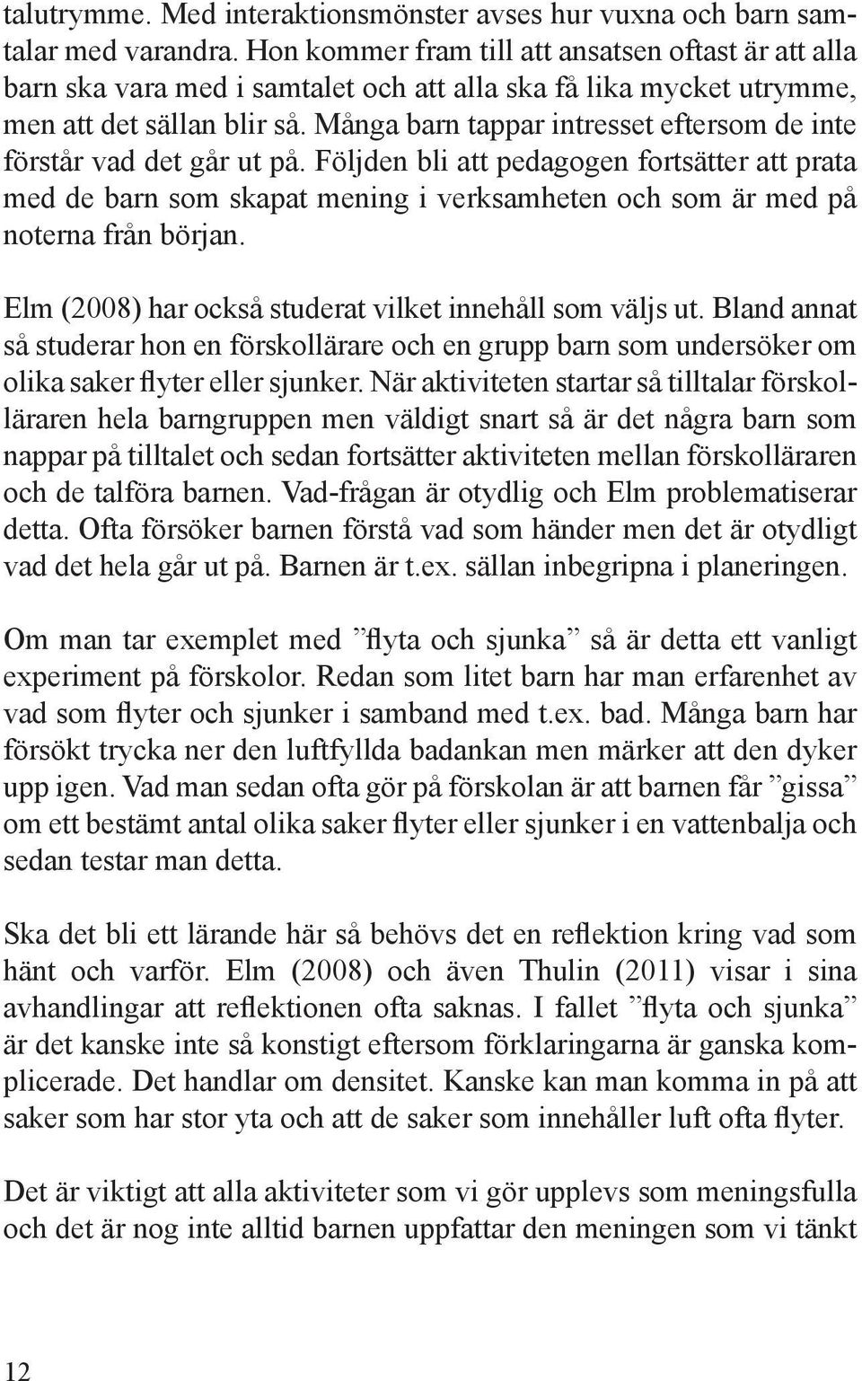 Många barn tappar intresset eftersom de inte förstår vad det går ut på.