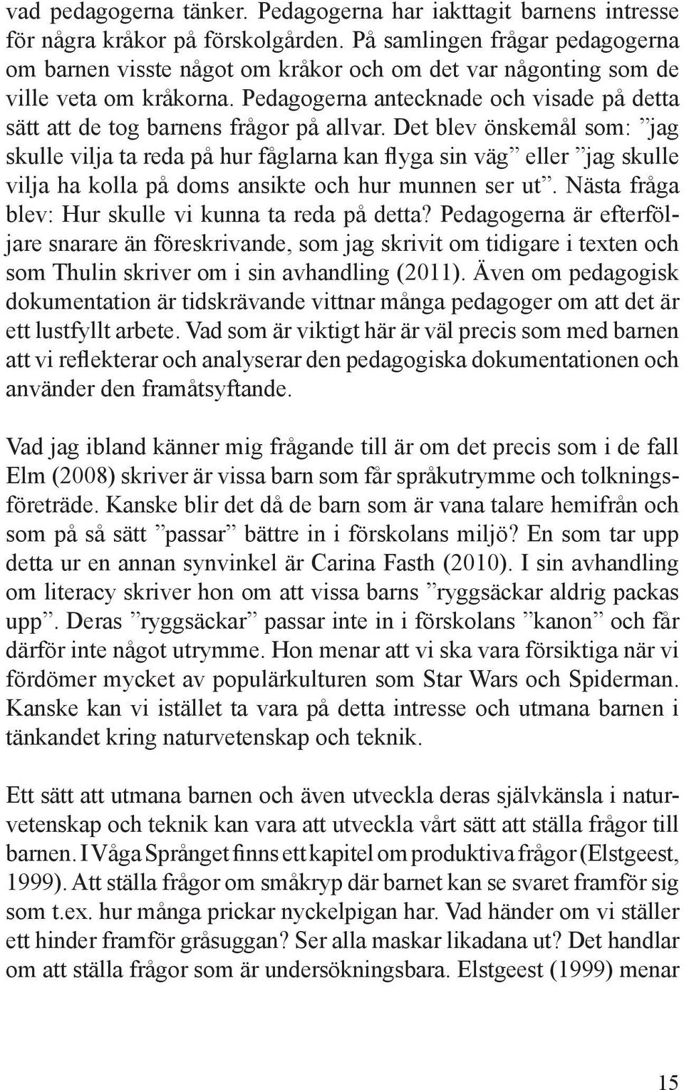 Pedagogerna antecknade och visade på detta sätt att de tog barnens frågor på allvar.