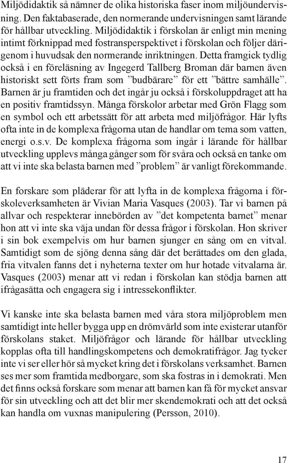 Detta framgick tydlig också i en föreläsning av Ingegerd Tallberg Broman där barnen även historiskt sett förts fram som budbärare för ett bättre samhälle.