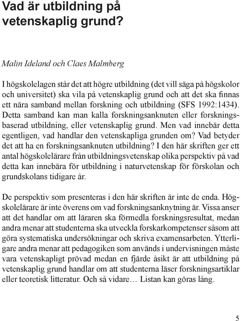 mellan forskning och utbildning (SFS 1992:1434). Detta samband kan man kalla forskningsanknuten eller forskningsbaserad utbildning, eller vetenskaplig grund.