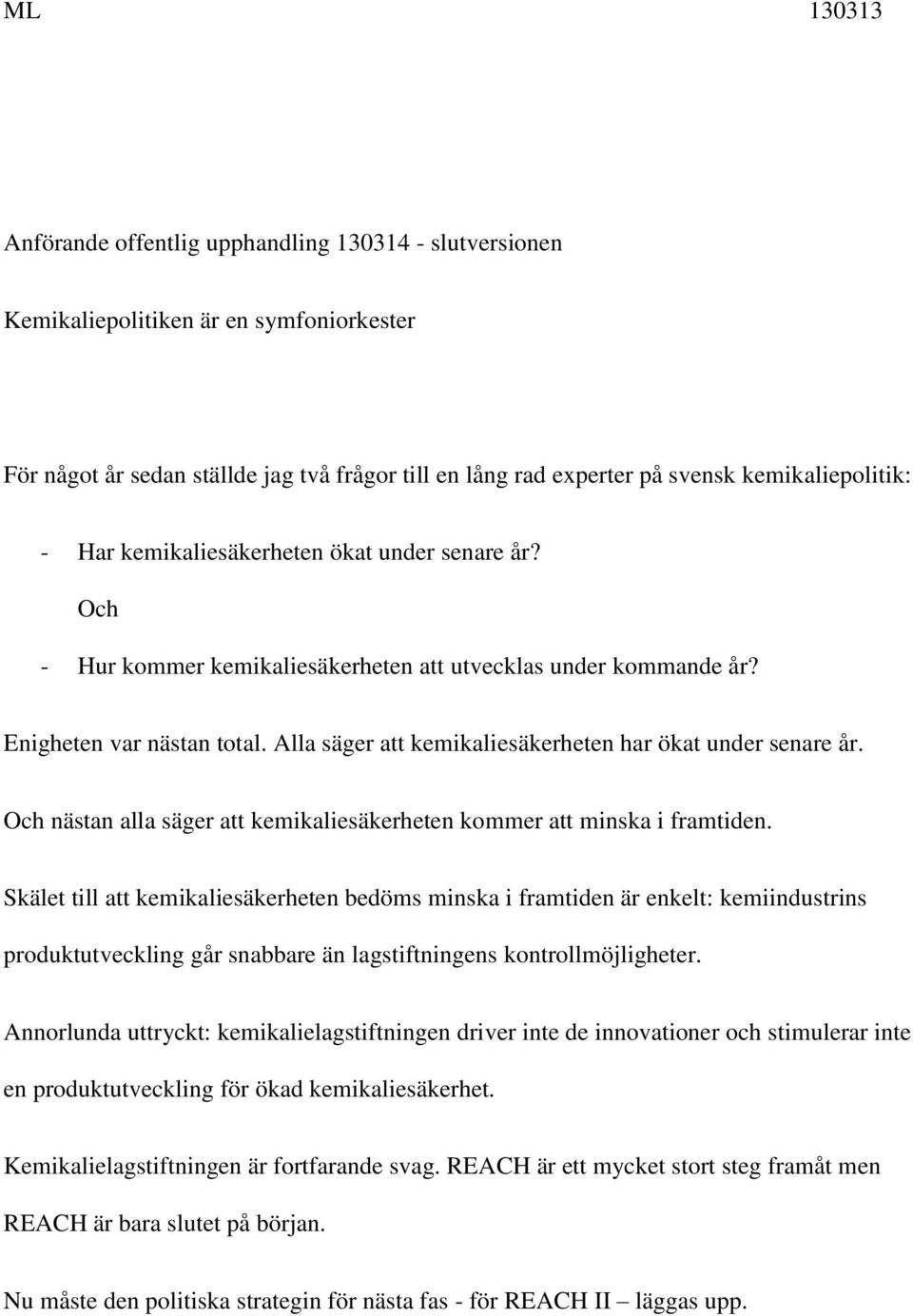 Alla säger att kemikaliesäkerheten har ökat under senare år. Och nästan alla säger att kemikaliesäkerheten kommer att minska i framtiden.