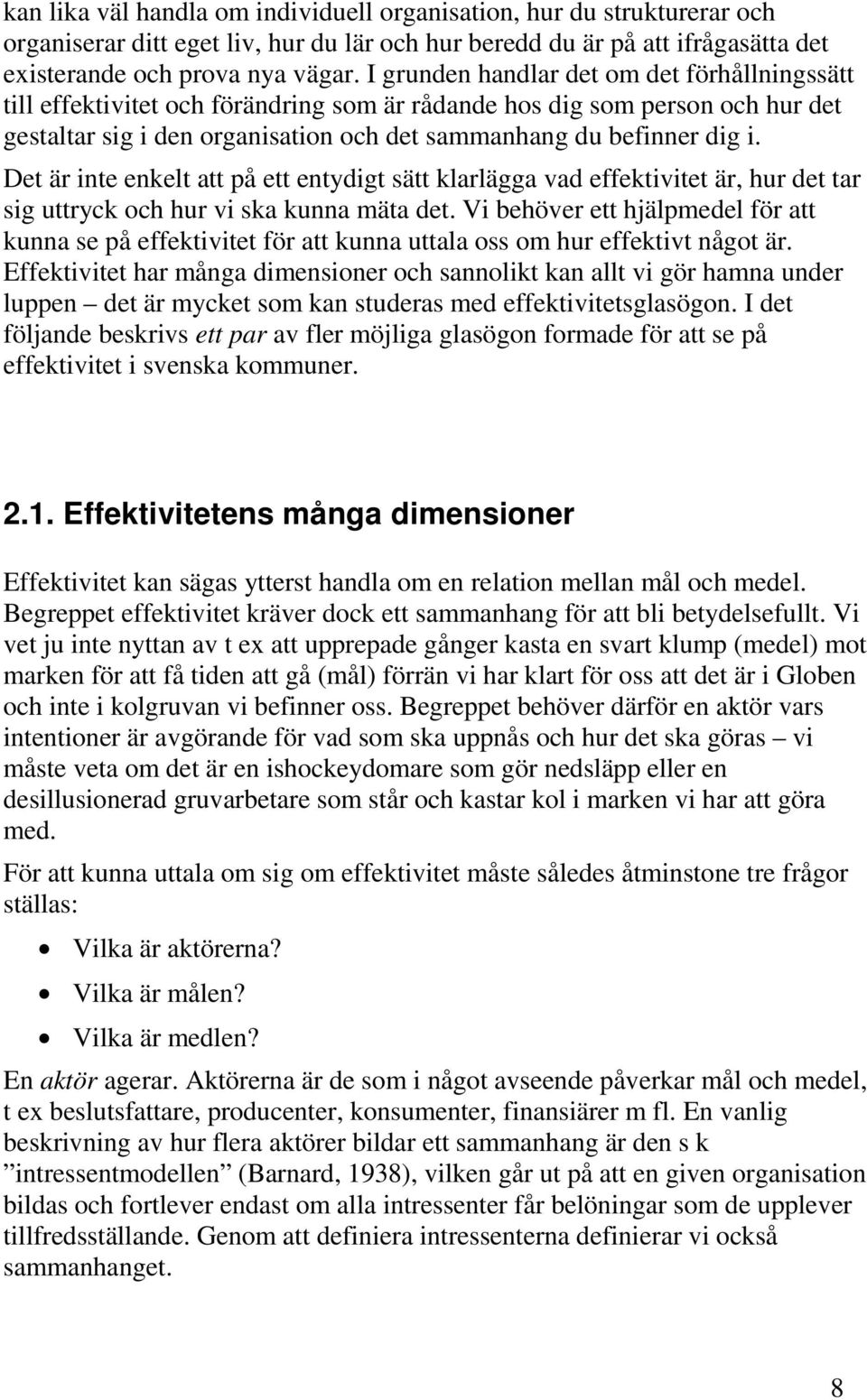 Det är inte enkelt att på ett entydigt sätt klarlägga vad effektivitet är, hur det tar sig uttryck och hur vi ska kunna mäta det.