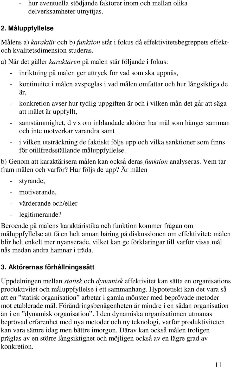 a) När det gäller karaktären på målen står följande i fokus: - inriktning på målen ger uttryck för vad som ska uppnås, - kontinuitet i målen avspeglas i vad målen omfattar och hur långsiktiga de är,