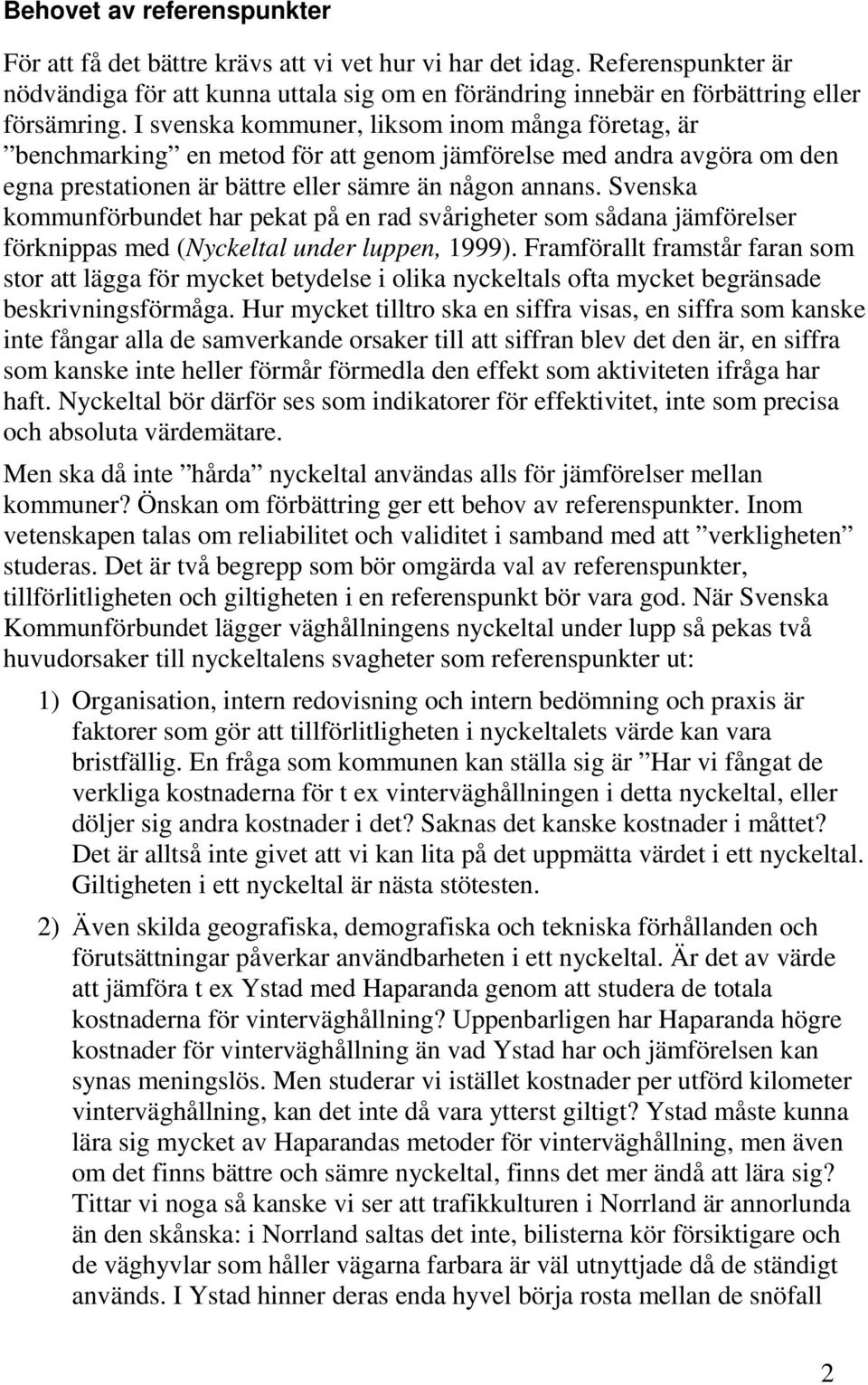 Svenska kommunförbundet har pekat på en rad svårigheter som sådana jämförelser förknippas med (Nyckeltal under luppen, 1999).