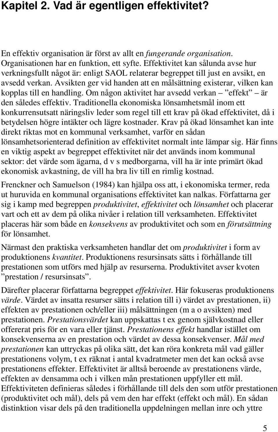 Avsikten ger vid handen att en målsättning existerar, vilken kan kopplas till en handling. Om någon aktivitet har avsedd verkan effekt är den således effektiv.