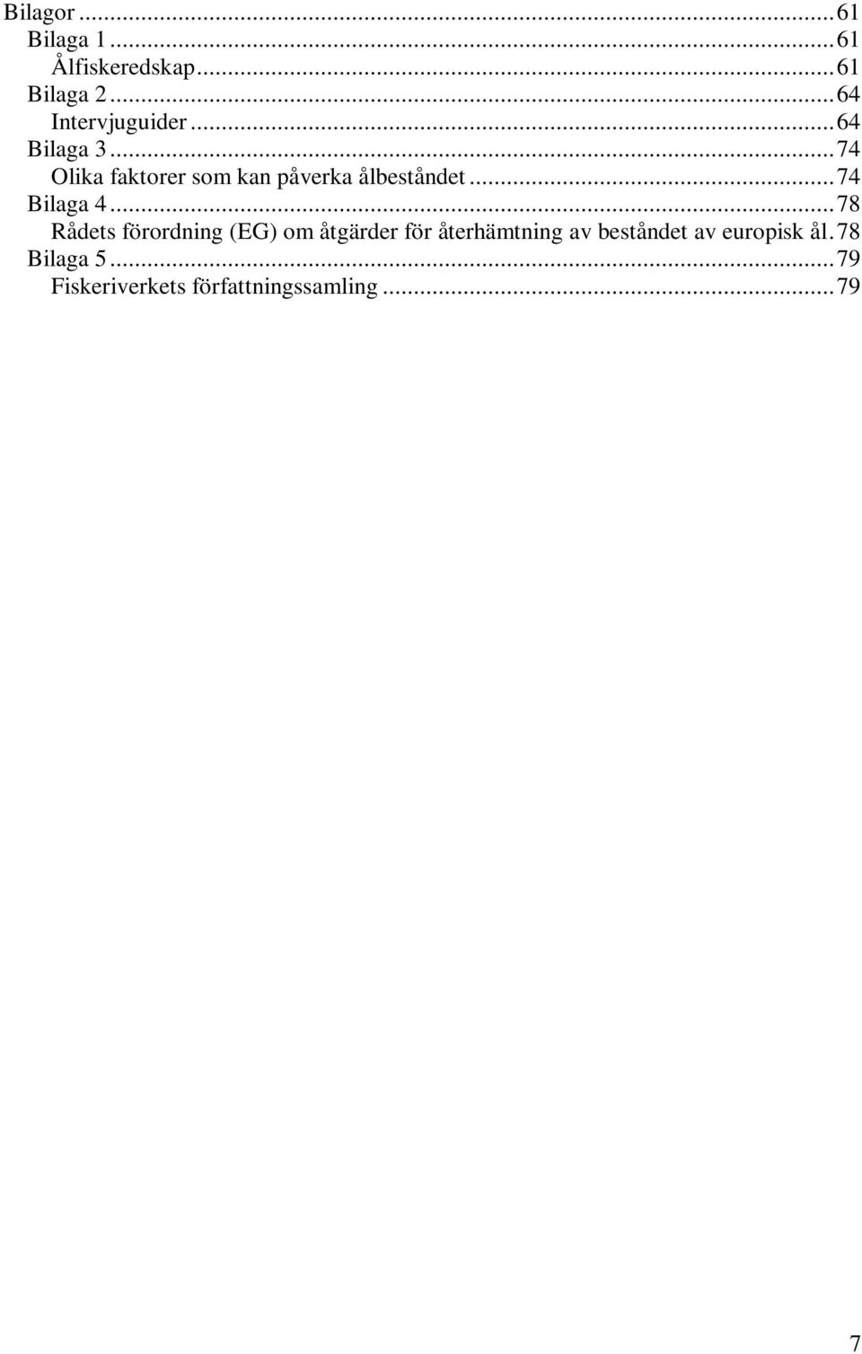 .. 74 Olika faktorer som kan påverka ålbeståndet... 74 Bilaga 4.