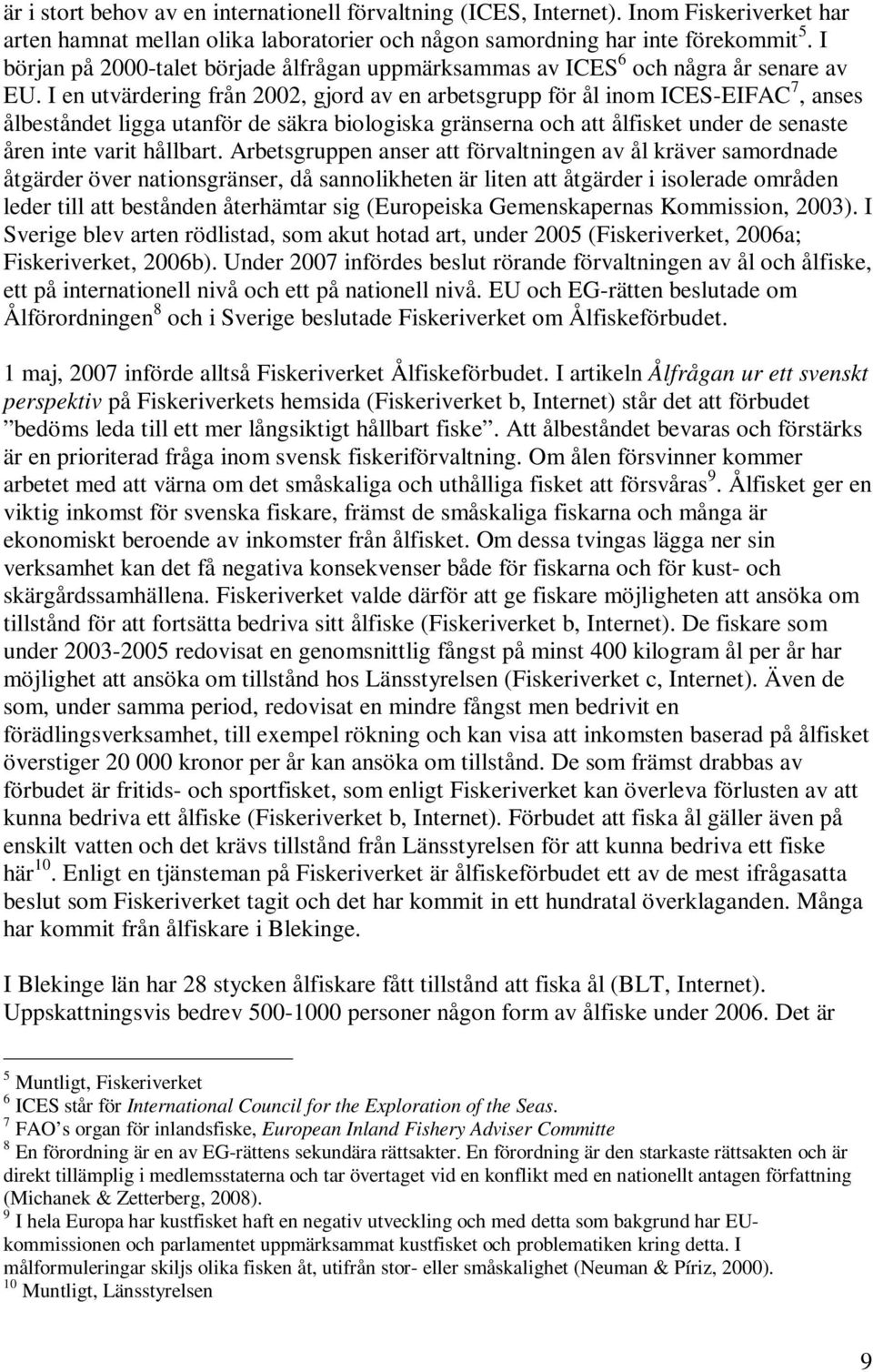 I en utvärdering från 2002, gjord av en arbetsgrupp för ål inom ICES-EIFAC 7, anses ålbeståndet ligga utanför de säkra biologiska gränserna och att ålfisket under de senaste åren inte varit hållbart.