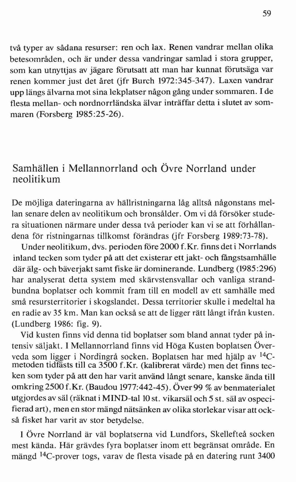 Burch 1972:345-347). Laxen vandrar upp längs älvarna mot sina lekplatser någon gång under sommaren.