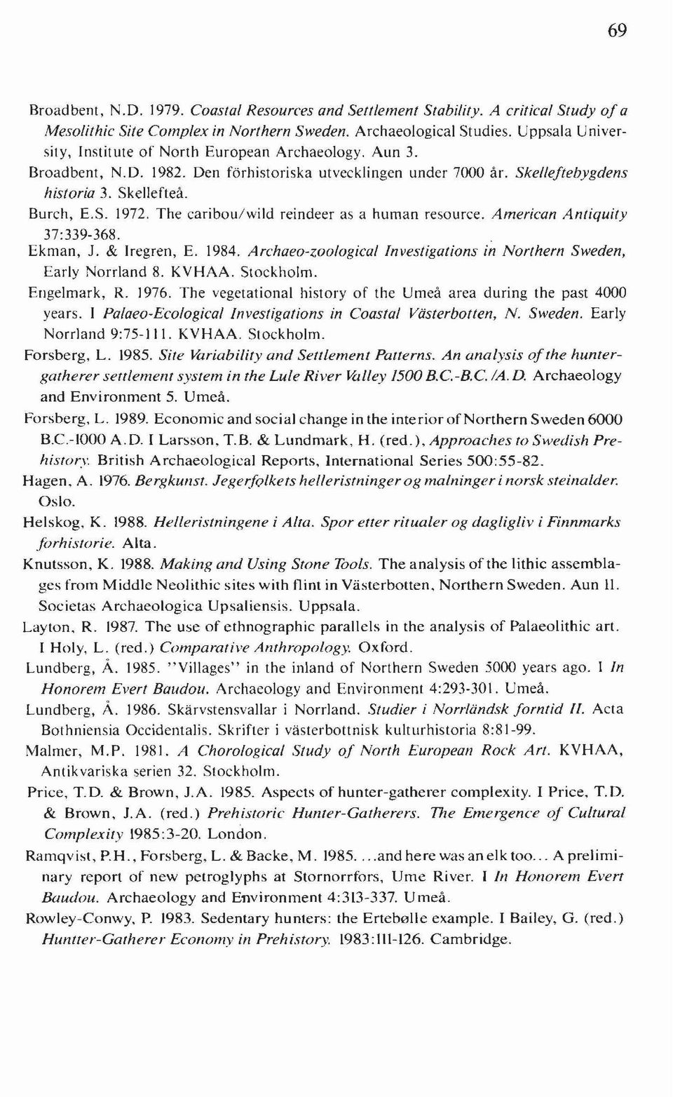 The caribou/wild reindeer as a human resource. American Antiquity 37:339-368. Ekman, J. & Iregren, E. 1984. Archaeo-zoological Invesligations in Northern Sweden, Early Norrland 8. KVHAA. Stockholm.