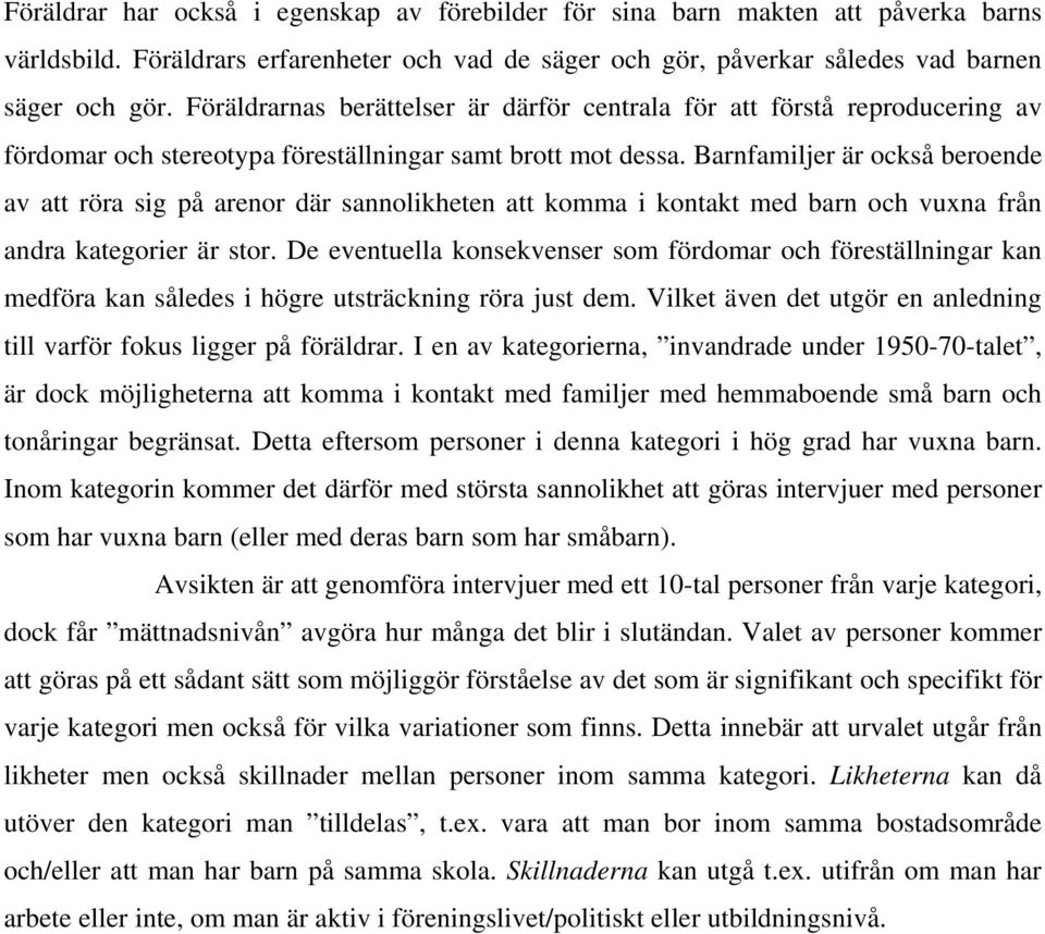 Barnfamiljer är också beroende av att röra sig på arenor där sannolikheten att komma i kontakt med barn och vuxna från andra kategorier är stor.