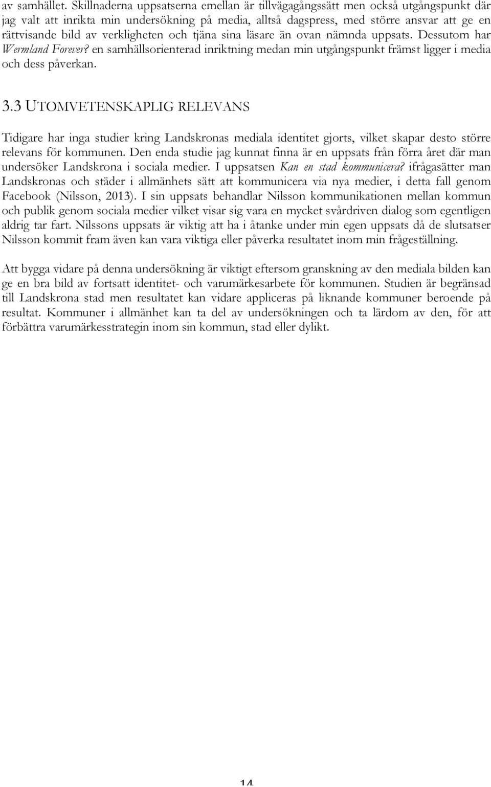 verkligheten och tjäna sina läsare än ovan nämnda uppsats. Dessutom har Wermland Forever? en samhällsorienterad inriktning medan min utgångspunkt främst ligger i media och dess påverkan. 3.