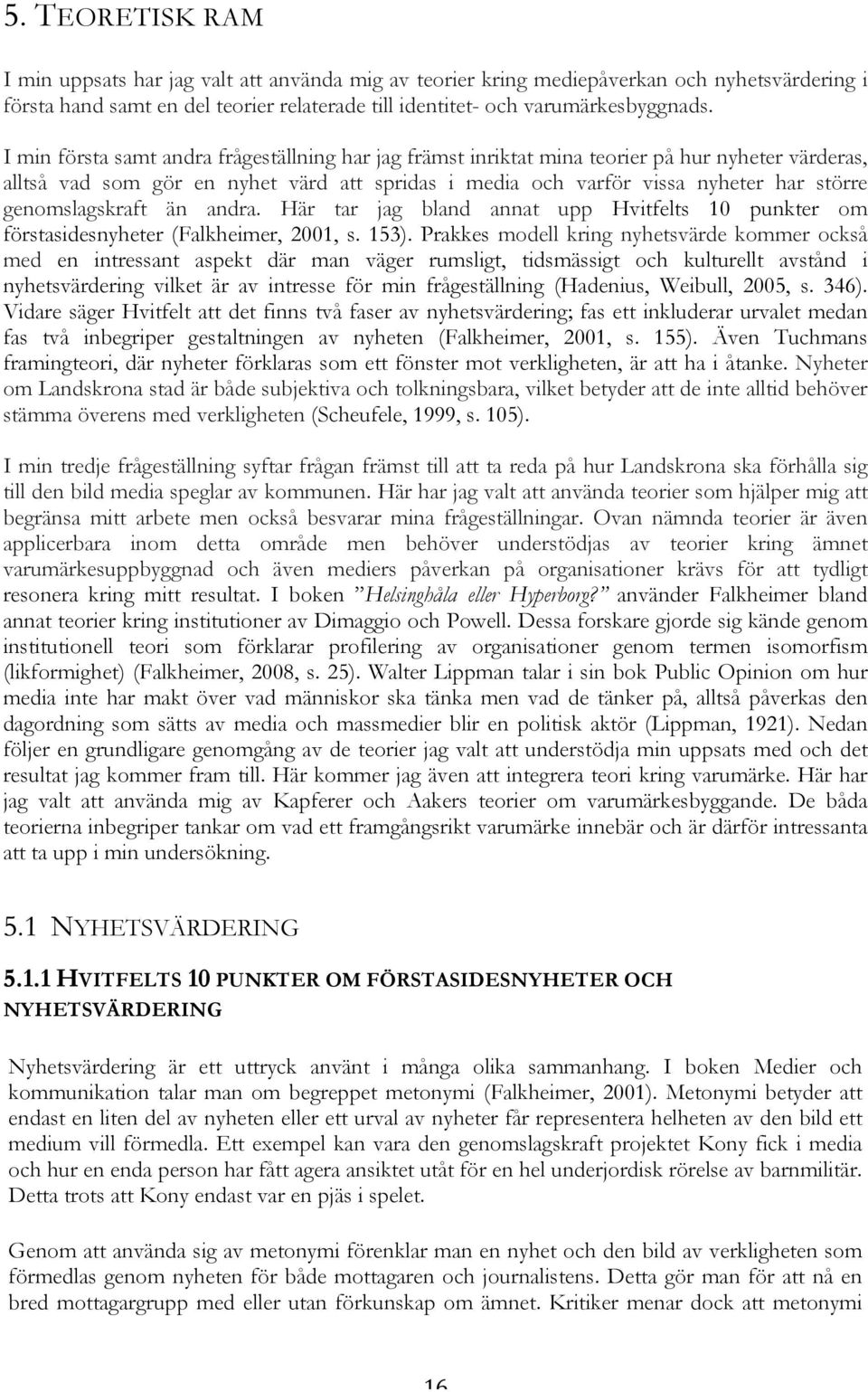 genomslagskraft än andra. Här tar jag bland annat upp Hvitfelts 10 punkter om förstasidesnyheter (Falkheimer, 2001, s. 153).