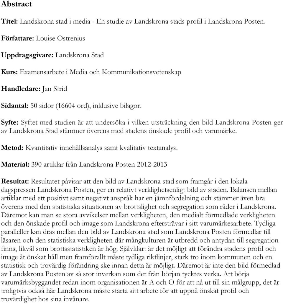 Syfte: Syftet med studien är att undersöka i vilken utsträckning den bild Landskrona Posten ger av Landskrona Stad stämmer överens med stadens önskade profil och varumärke.