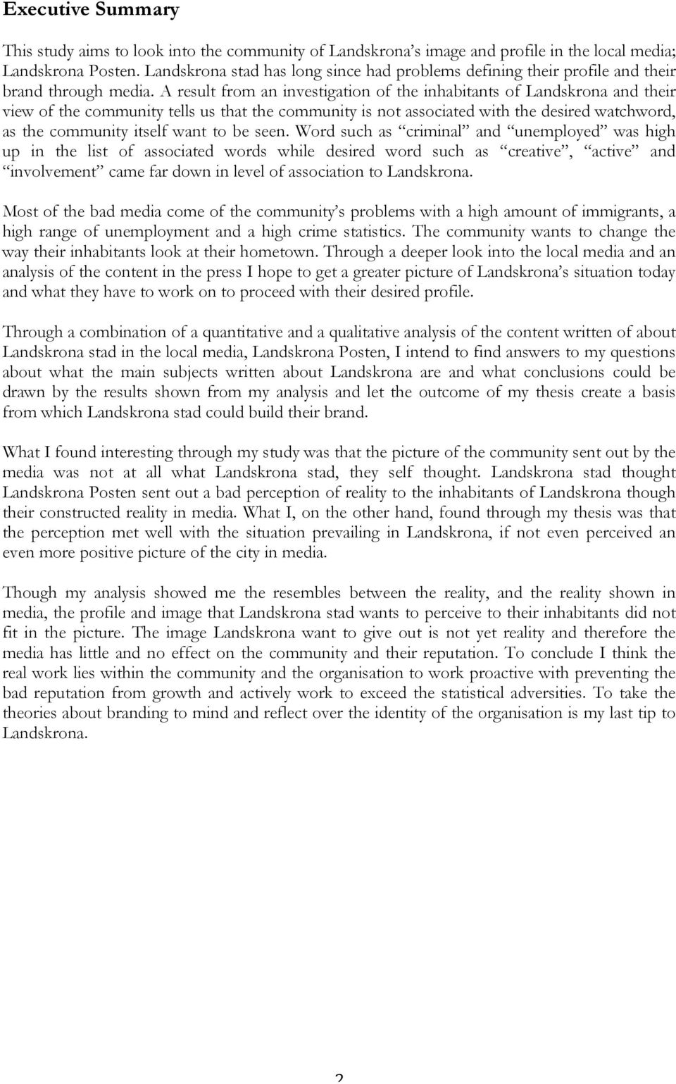 A result from an investigation of the inhabitants of Landskrona and their view of the community tells us that the community is not associated with the desired watchword, as the community itself want