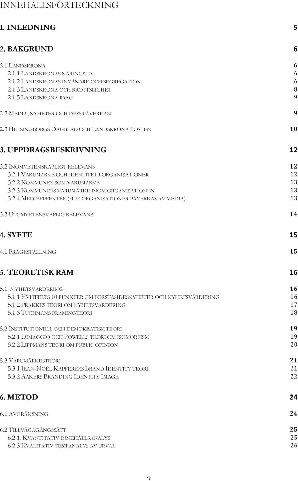 2.2 KOMMUNER SOM VARUMÄRKE 13 3.2.3 KOMMUNERS VARUMÄRKE INOM ORGANISATIONEN 13 3.2.4 MEDIEEFFEKTER (HUR ORGANISATIONER PÅVERKAS AV MEDIA) 13 3.3 UTOMVETENSKAPLIG RELEVANS 14 4. SYFTE 15 4.