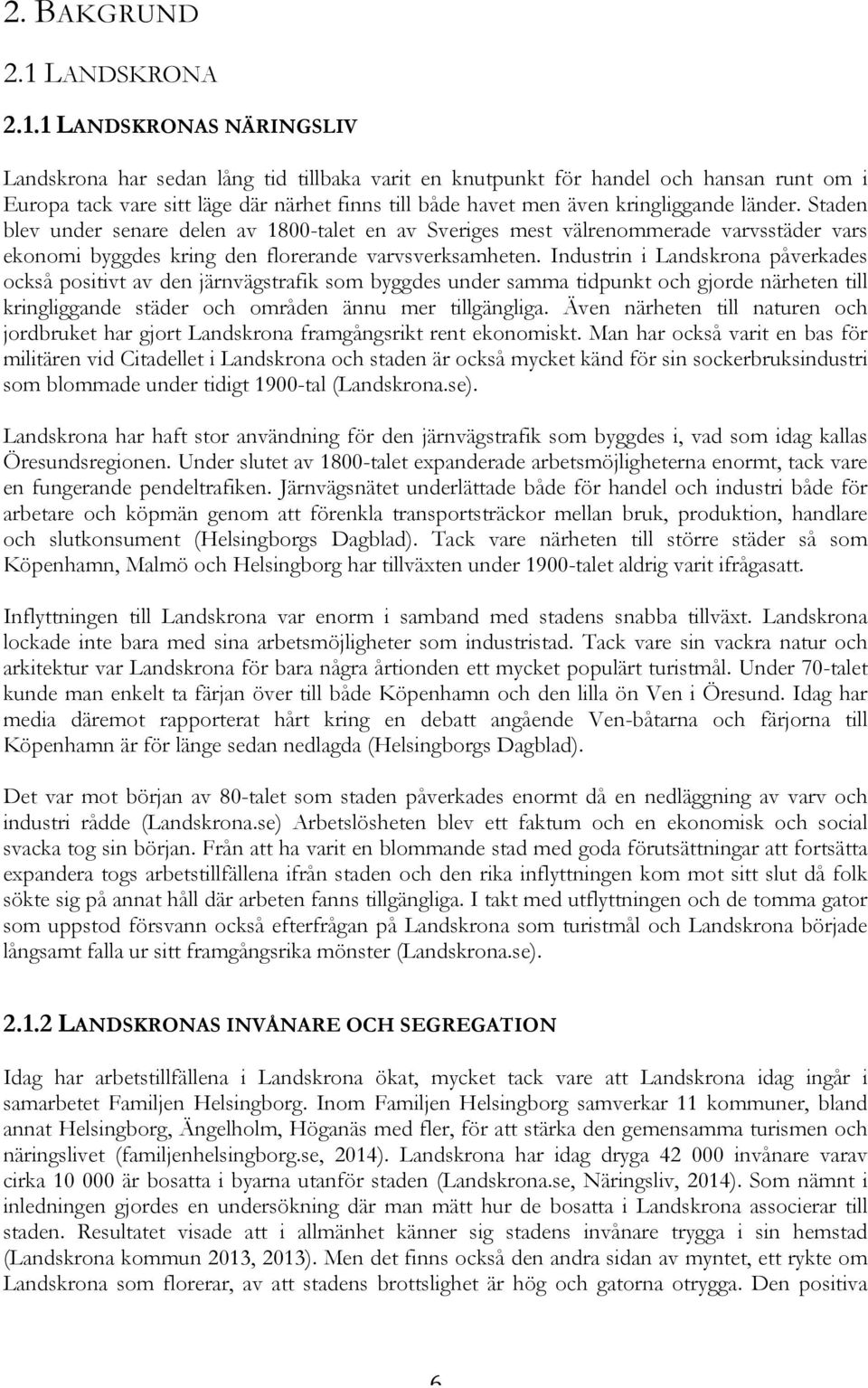 1 LANDSKRONAS NÄRINGSLIV Landskrona har sedan lång tid tillbaka varit en knutpunkt för handel och hansan runt om i Europa tack vare sitt läge där närhet finns till både havet men även kringliggande